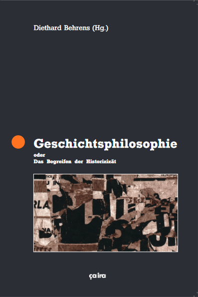 Diethard Behrens (Hg.): Geschichtsphilosophie oder das Begreifen der Historizität 