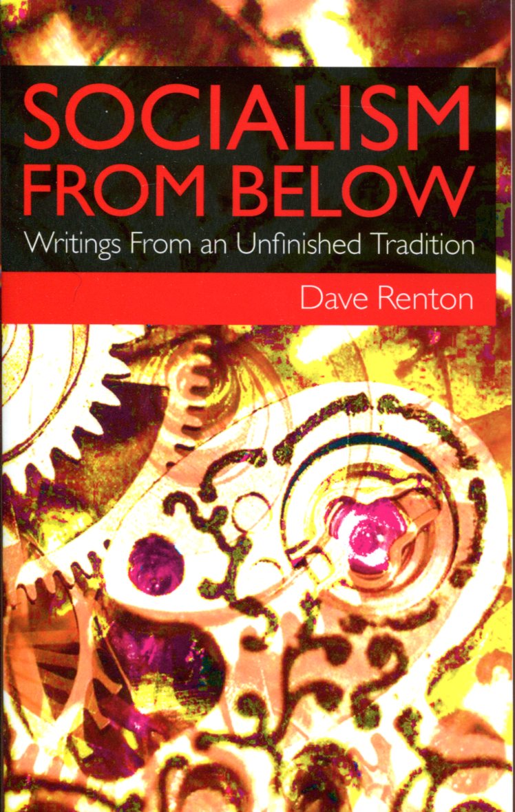 ea571d3bd9de9f870cfc684783268557 Dave Renton: Socialism From Below - Writings From an Unfinished Tradition