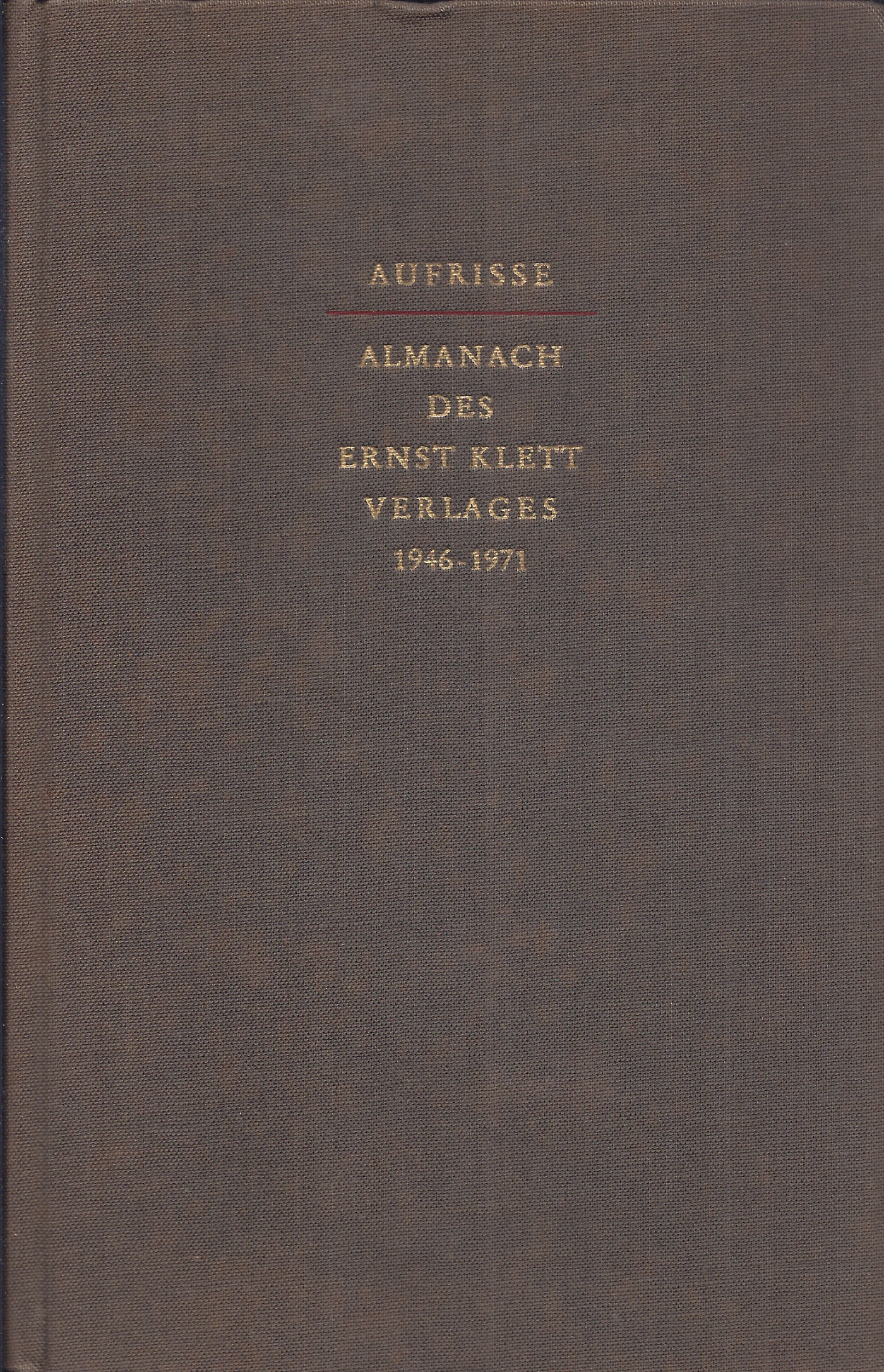 Aufrisse - Almanach des Ernst Klett Verlages 1946-1971 Aufrisse - Almanach des Ernst Klett Verlages 1946-1971