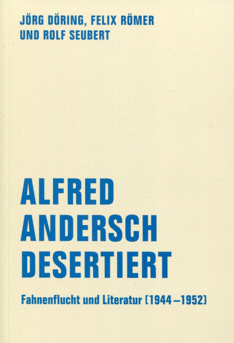 AnderschDesertiert001 Jörg Döring, Felix Römer und Rolf Seubert: Alfred Andersch desertiert