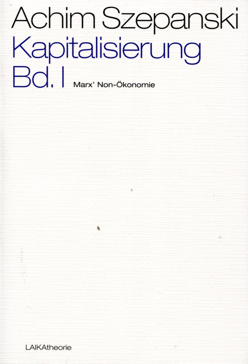 SzepanskiKapitalisierung001 Achim Szepanski: Kapitalisierung Bd.1 - Marx' Non-Ökonomie