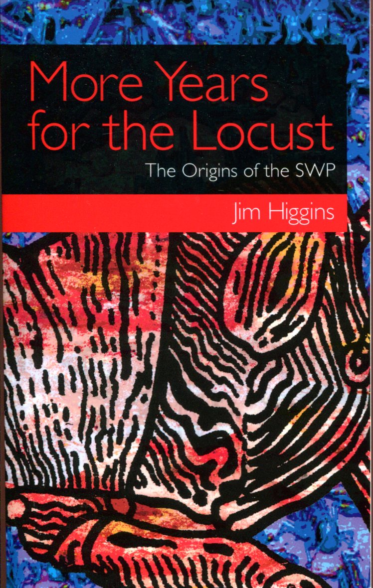 c5f642072fbfeac75f465b905a0762f8 Jim Higgins: More Years for the Locust - The Origins of the SWP