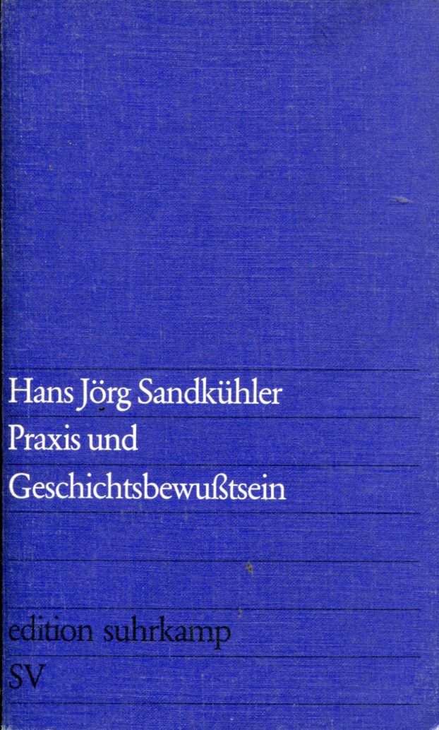Hans Jörg Sandkühler: Praxis und Geschichtsbewusstsein