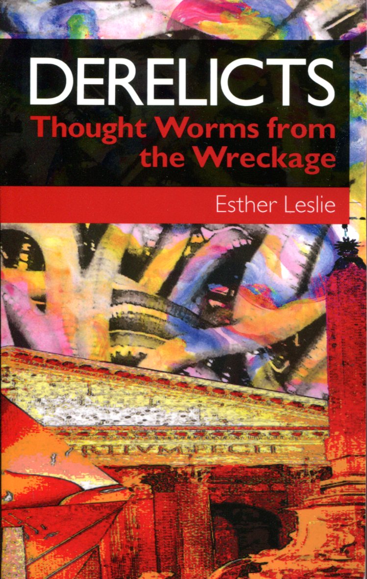 d3ea22ef0c4eeeb23fbcdd260c8b21ca Esther Leslie: Derelicts - Thought Worms from the Wreckage