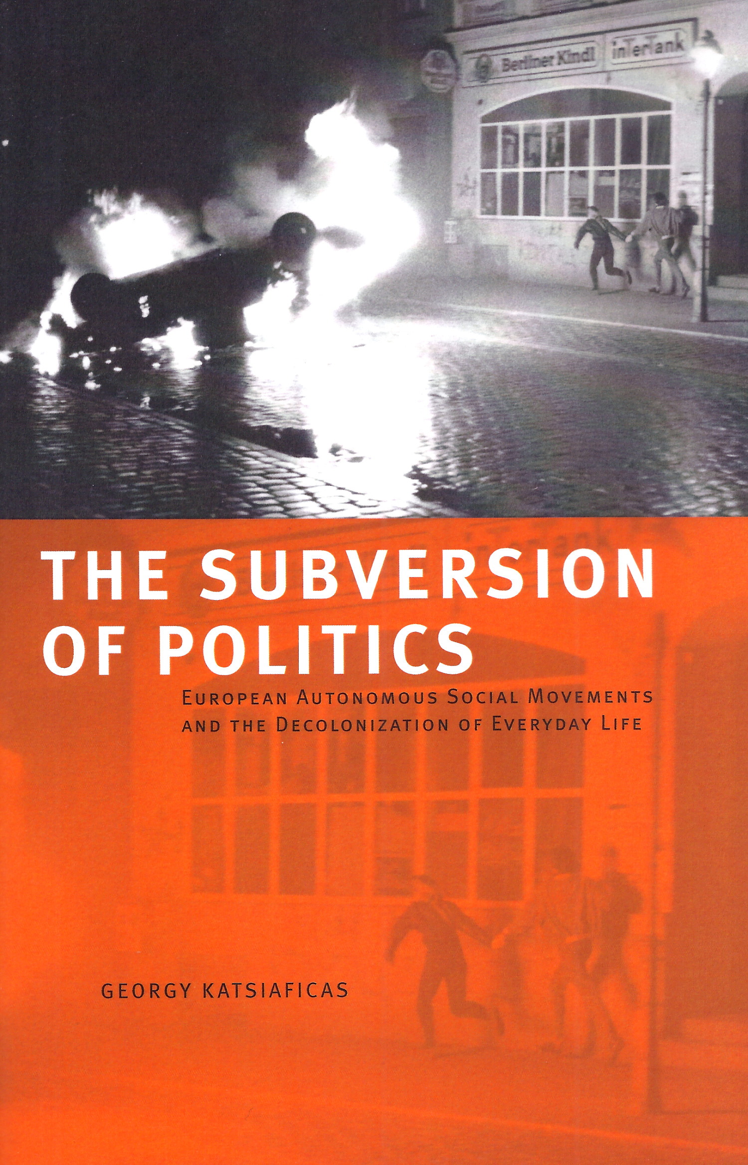 George Katsiaficas: The Subversion of Politics - European Autonomous Social Movements and the Decolonization of Everyday Life
