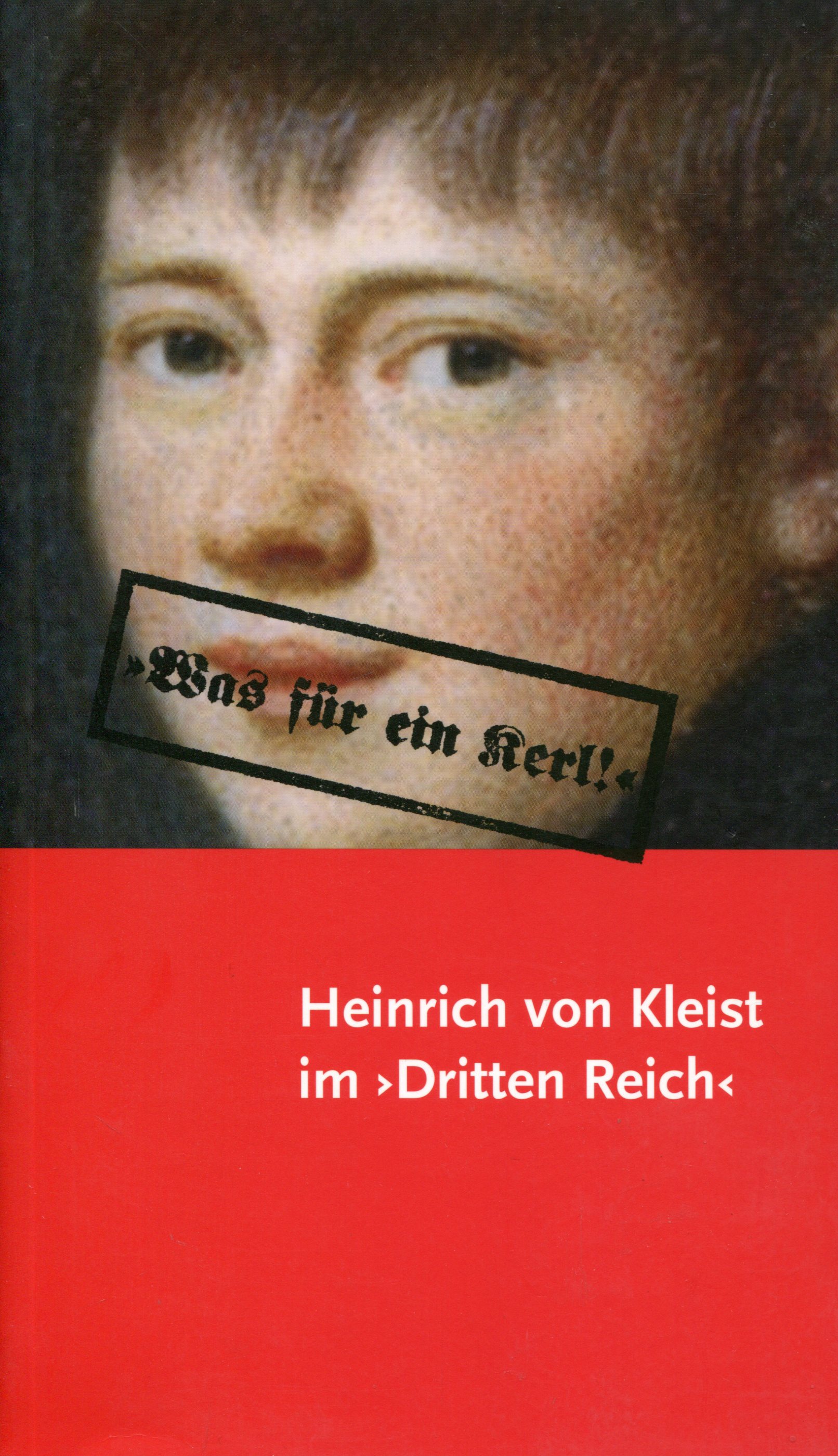 KleistKerl001 "Was für ein Kerl!" - Heinrich von Kleist im 'Dritten Reich'