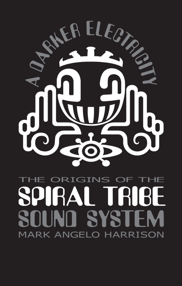 Mark_DarkerElectricity Mark Angelo Harrison: A Darker Electricity - The Origins of the Spiral Tribe Sound System