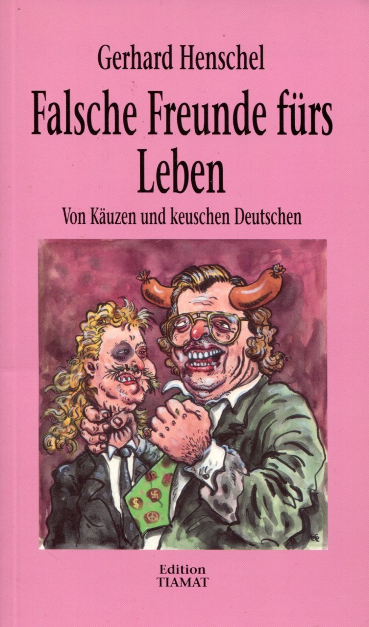 HenschelFreunde Gerhard Henschel: Falsche Freunde fürs Leben