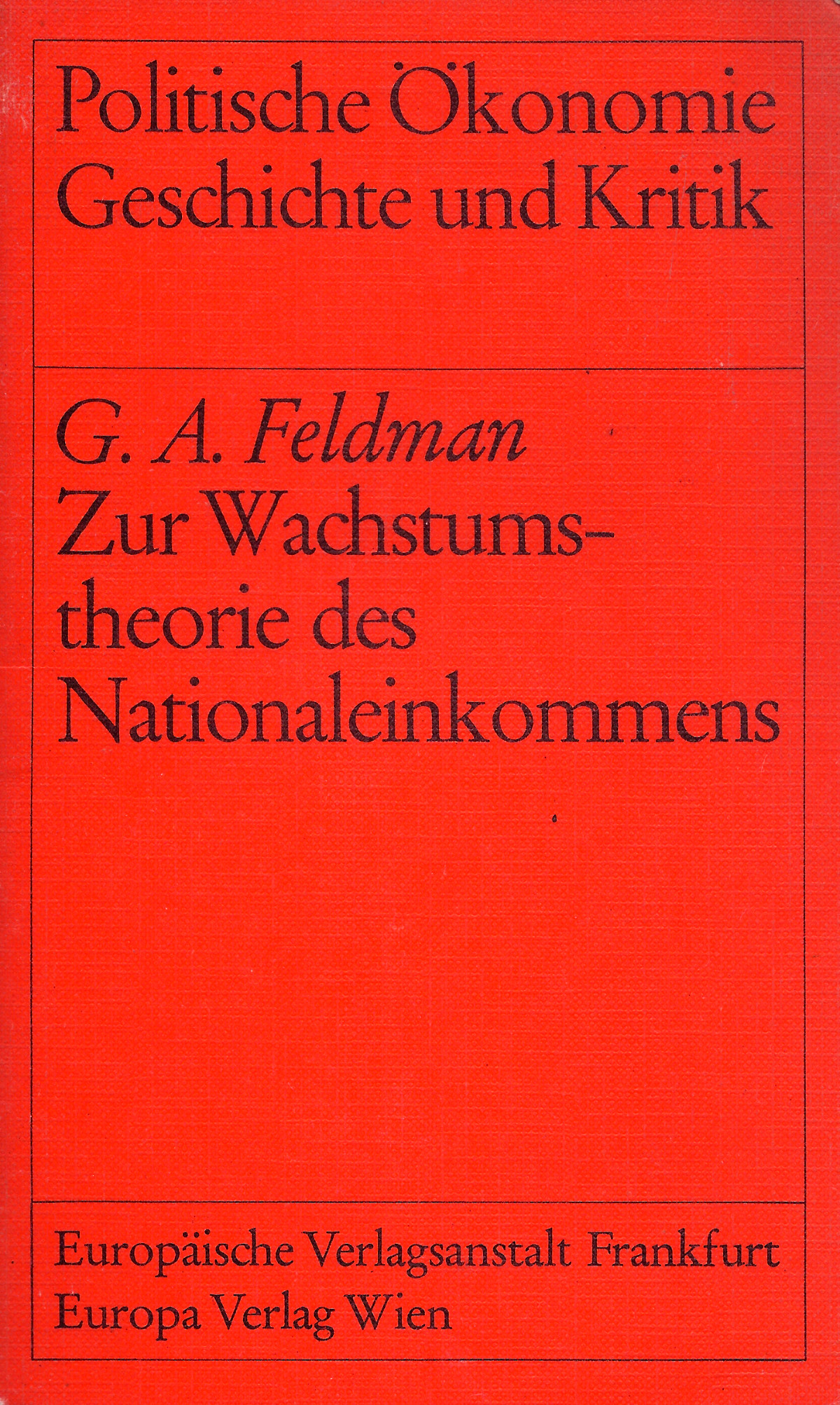 Feldman-Wachstumstheorie G.A. Feldman: Zur Wachstumstheorie des Nationaleinkommens