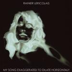 85c94f0ac03c838e34ab399de049b63f Rainier Lericolais - My Song Exaggerated To Dilate Horizontally