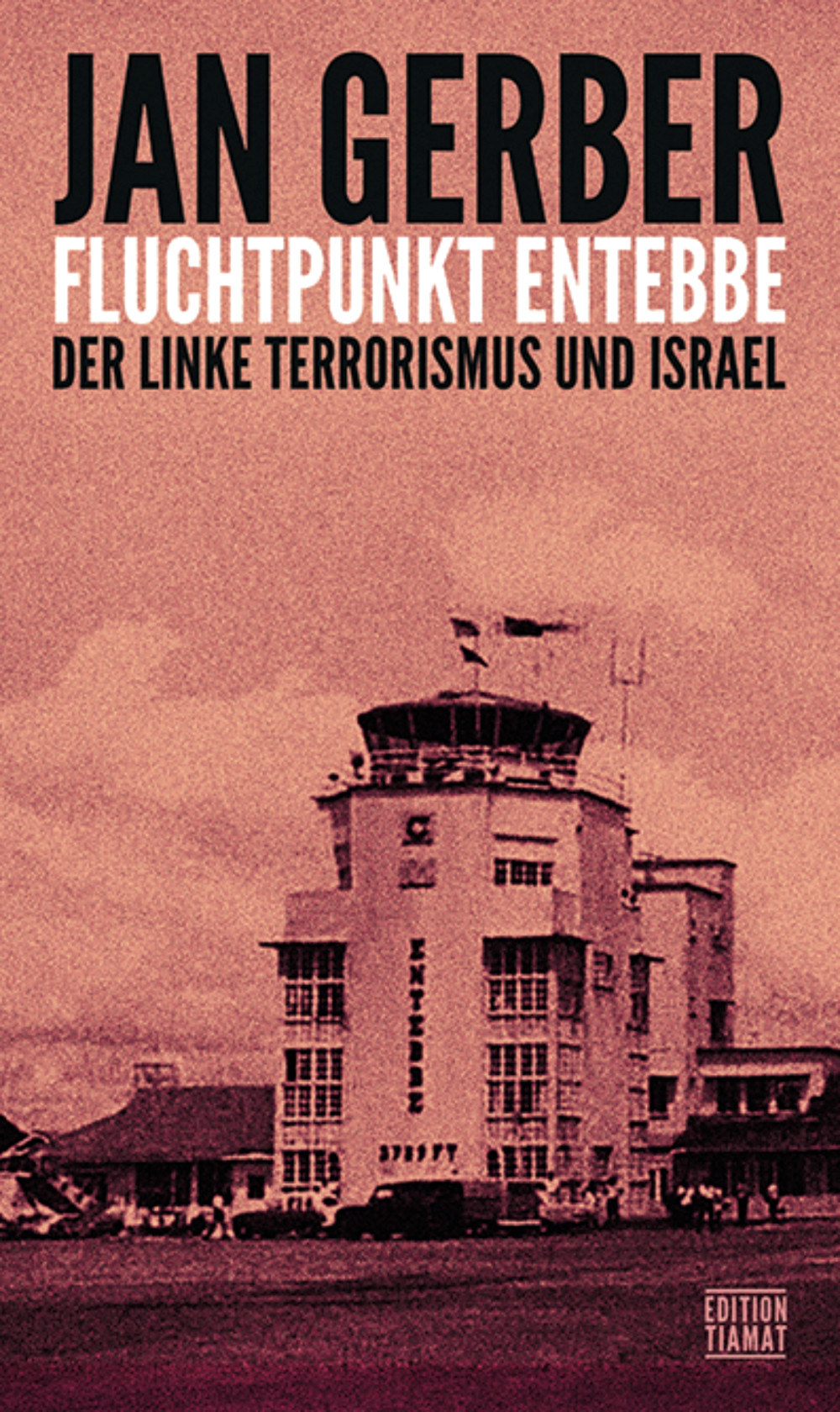Jan Gerber: Fluchtpunkt Entebbe - Der linke Terrorismus und Israel