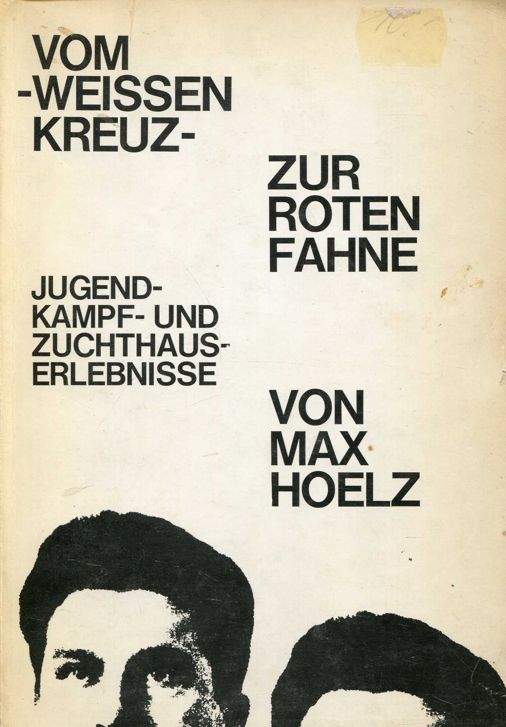 Max Hoelz: Vom 'Weissen Kreuz' zur Roten Fahne