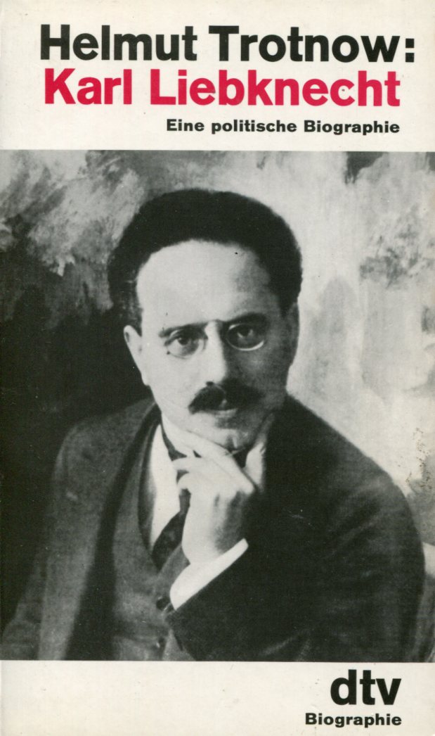 Helmut Trotnow: Karl Liebknecht - Eine politische Biographie